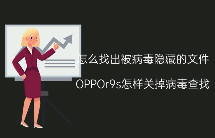 怎么找出被病毒隐藏的文件 OPPOr9s怎样关掉病毒查找？